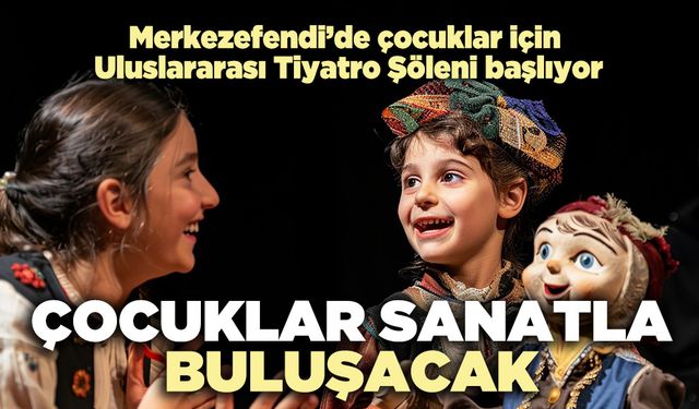 Merkezefendi Belediyesi 1.Uluslararası Çocuk Tiyatroları Festivali Başlıyor