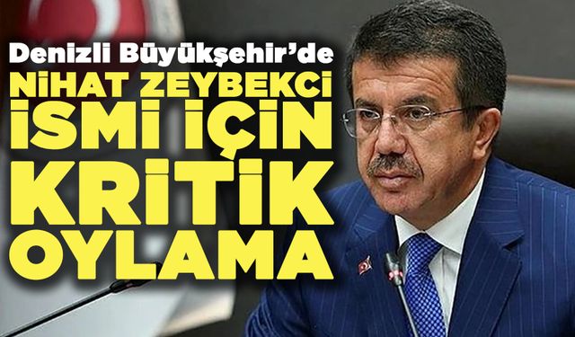 Denizli Büyükşehir'de Nihat Zeybekçi İsmi İçin Kritik Oylama