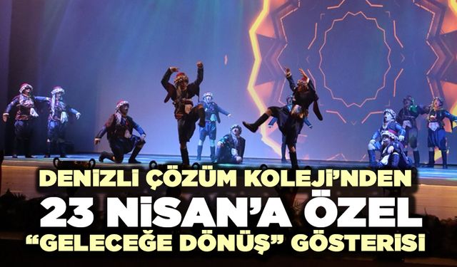 Denizli Çözüm Koleji’nden 23 Nisan’a Özel “Geleceğe Dönüş” Gösterisi