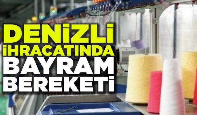 Denizli İhracatında Bayram Bereketi