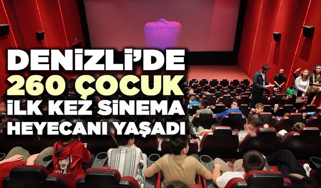 Denizli’de 260 Çocuk İlk Kez Sinema Heyecanı Yaşadı