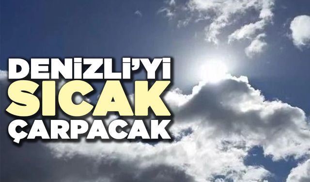 Denizli'yi Sıcak Çarpacak