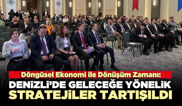 Denizli’de geleceğe yönelik stratejiler tartışıldı