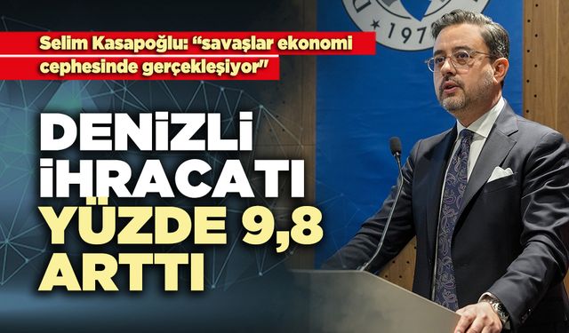 Selim Kasapoğlu: "Denizli ihracatı yüzde 9,8 arttı"