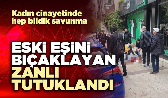 Eski eşini bıçaklayan zanlı tutuklandı