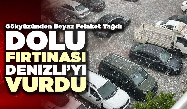 Dolu Fırtınası Denizli’yi Vurdu