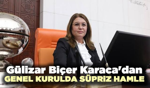 Gülizar Biçer Karaca’dan Genel Kurulda Sürpriz Hamle