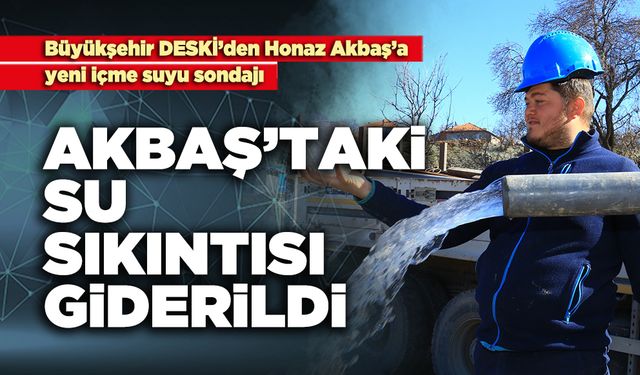 Akbaş’taki su sıkıntısı giderildi