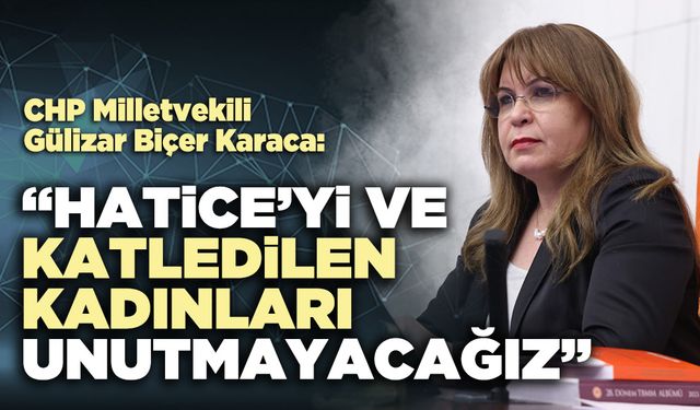 Gülizar Biçer Karaca “Hatice’yi ve katledilen kadınları unutmayacağız”