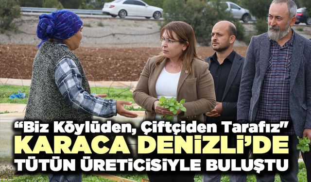 Karaca Denizli’de Tütün Üreticisiyle Buluştu