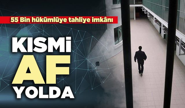 Kısmi af yolda: 55 Bin hükümlüye tahliye imkânı