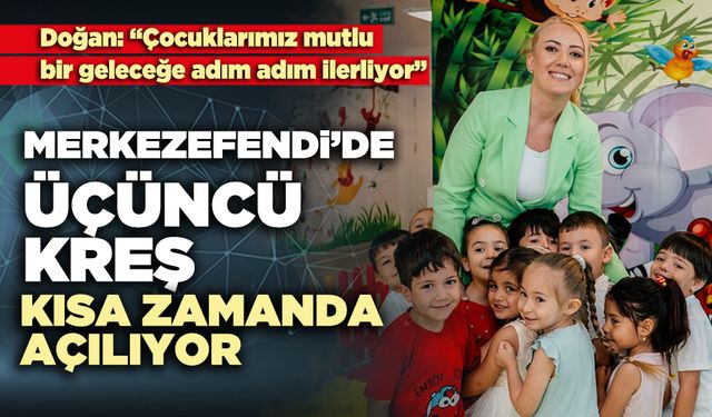 Merkezefendi’de üçüncü kreş kısa zamanda açılıyor