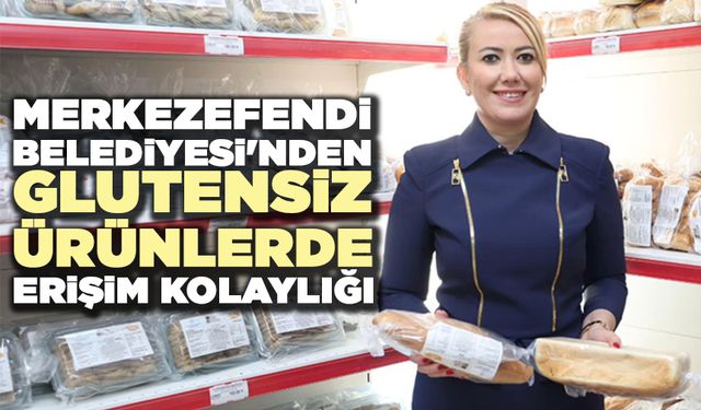 Merkezefendi'den Glutensiz Ürünlerde Erişim Kolaylığı