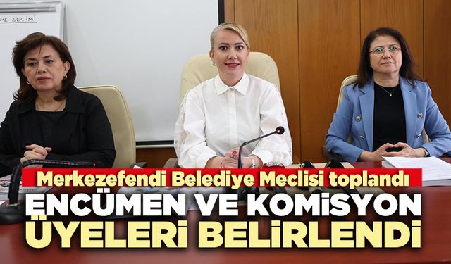 Merkezefendi Belediyesi’nde encümen ve komisyon üyeleri belirlendi