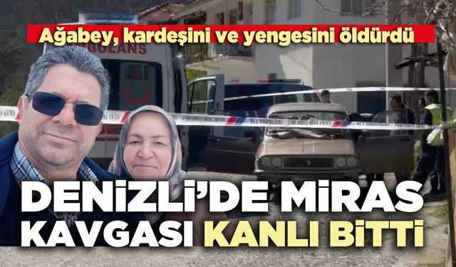 Denizli’de miras kavgası kanlı bitti:  Ağabey, kardeşini ve yengesini vurdu