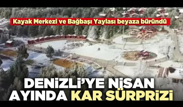 Denizli’ye Nisan ayında kar sürprizi