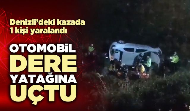 Otomobil dere yatağına uçtu, 1 yaralı