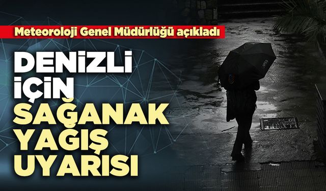 Denizli için sağanak yağış uyarısı