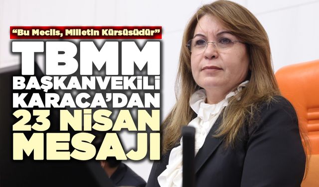 TBMM Başkanvekili Karaca’dan 23 Nisan Mesajı