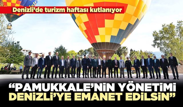 “Pamukkale’nin yönetimi Denizli’ye emanet edilsin”