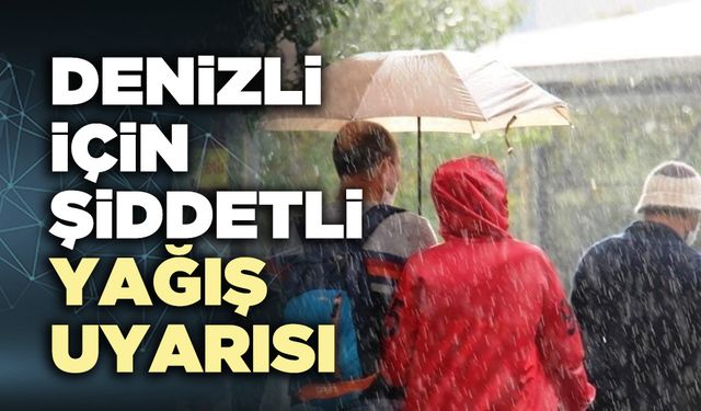 Denizli için şiddetli yağış uyarısı