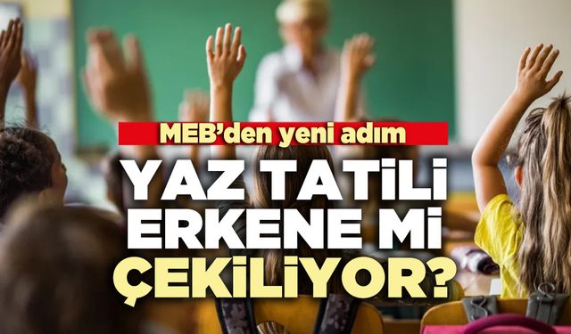 MEB’den yeni adım: Yaz tatili erkene mi çekiliyor?