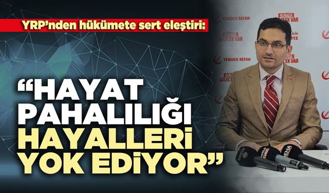 YRP’nden hükümete sert eleştiri: “Hayat pahalılığı hayalleri yok ediyor”