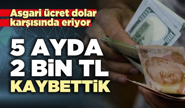 Asgari ücret dolar karşısında eriyor:  5 ayda 2 bin TL kaybettik