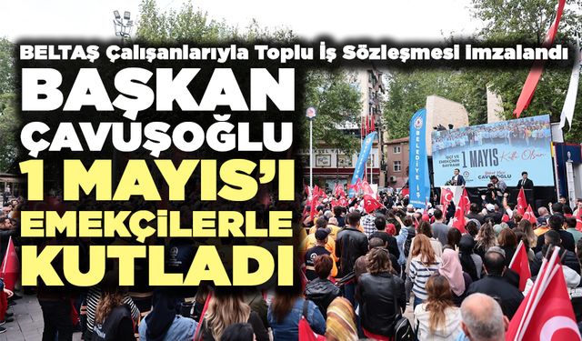 Başkan Çavuşoğlu 1 Mayıs’ı Emekçilerle Kutladı