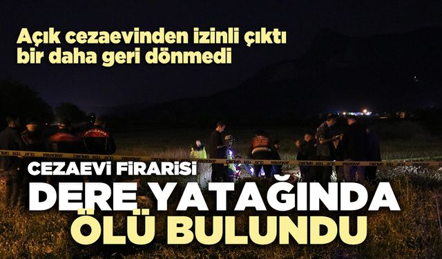Cezaevi firarisi dere yatağında ölü bulundu