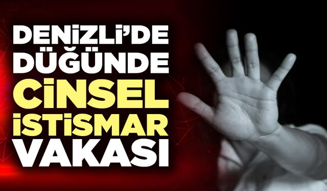 Denizli’de Düğünde İstismar Vakası