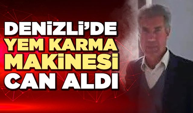 Denizli’de Yem Karıştırma Makinesi Can Aldı