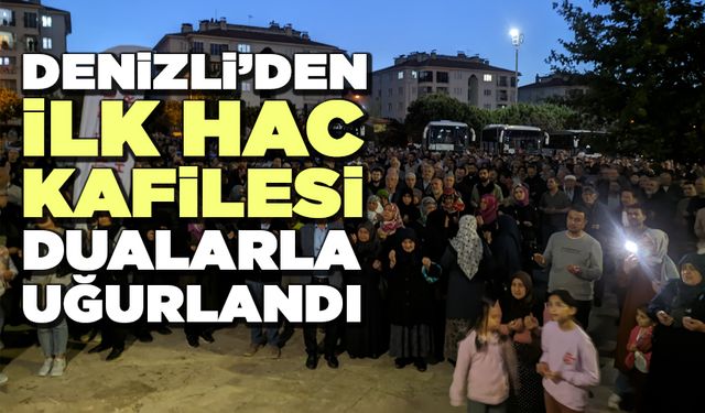 Denizli’den İlk Hac Kafilesi Dualarla Uğurlandı