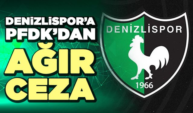 Denizlispor’a PFDK’dan Ağır Ceza