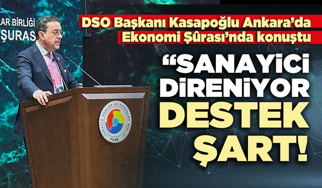 DSO Başkanı Kasapoğlu: “Sanayici direniyor, destek şart!”