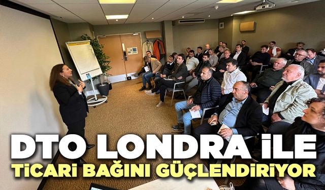 DTO Londra İle Ticari Bağını Güçlendiriyor