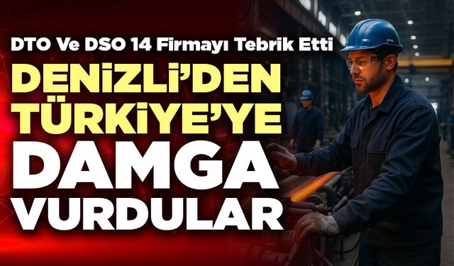 Denizli’den 14 Sanayi Firması, Türkiye’nin En Büyük 500 Kuruluşu Arasında Yer Aldı