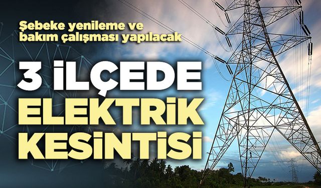 3 İlçede elektrik kesintisi