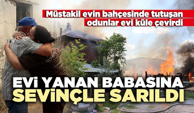 Evi yanan babasına sevinçle sarıldı