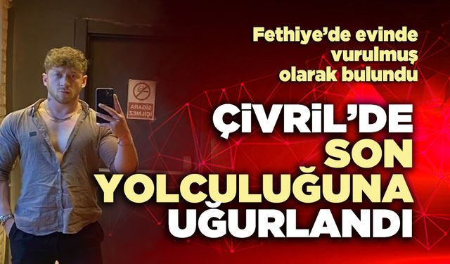 Fethiye öldürüldü Çivril’de son yolculuğuna uğurlandı
