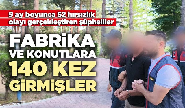 Fabrika ve konutlara 140 kez girmişler