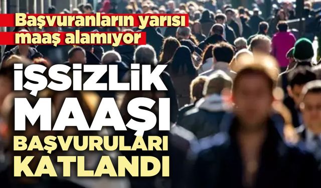 İşsizlik maaşı başvuruları katlandı
