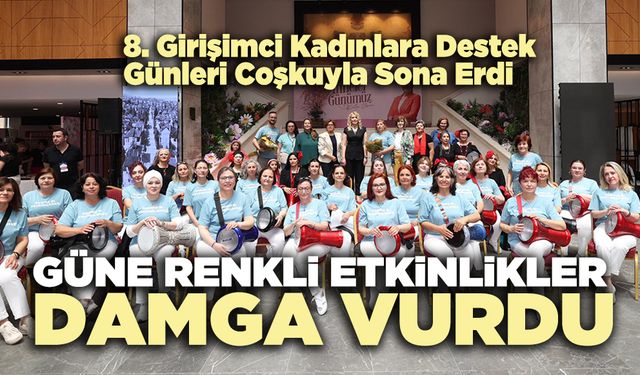 Girişimci Kadınlara Destek Günleri’ne renkli etkinlikler damga vurdu.
