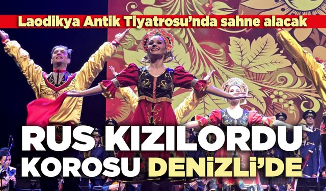 Rus Kızılordu Korosu Denizli’de Laodikya’da sahne alacak