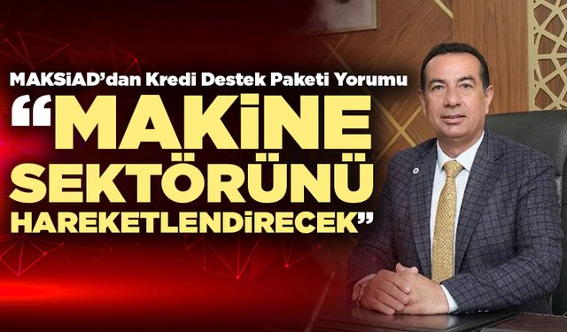 MAKSİAD’dan Kredi Destek Paketi Yorumu