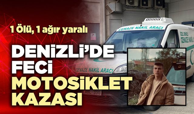 Denizli’de feci motosiklet kazası: 1 ölü, 1 ağır yaralı