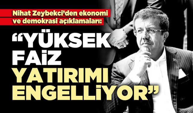 Zeybekci: "Yüksek faiz yatırımı engelliyor"