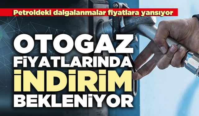 Otogaz fiyatlarında indirim bekleniyor
