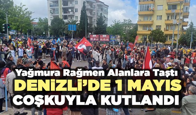 Denizli’de 1 Mayıs Coşkusu Yağmura Rağmen Alanlara Taştı