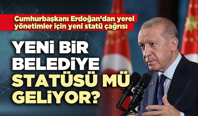 Yeni bir belediye statüsü mü geliyor?